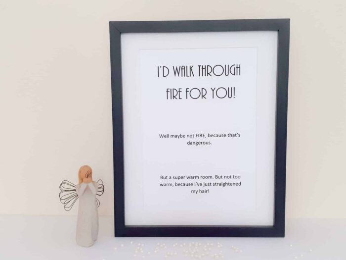 I would walk through fire for you frame